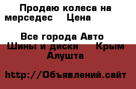 Продаю колеса на мерседес  › Цена ­ 40 000 - Все города Авто » Шины и диски   . Крым,Алушта